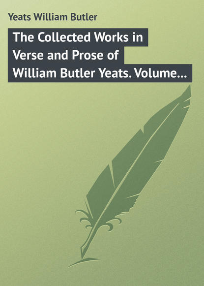 Скачать книгу The Collected Works in Verse and Prose of William Butler Yeats. Volume 8 of 8. Discoveries. Edmund Spenser. Poetry and Tradition; and Other Essays. Bibliography