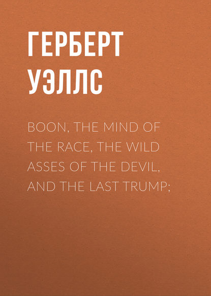 Скачать книгу Boon, The Mind of the Race, The Wild Asses of the Devil, and The Last Trump;