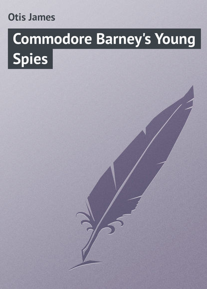 Скачать книгу Commodore Barney&apos;s Young Spies