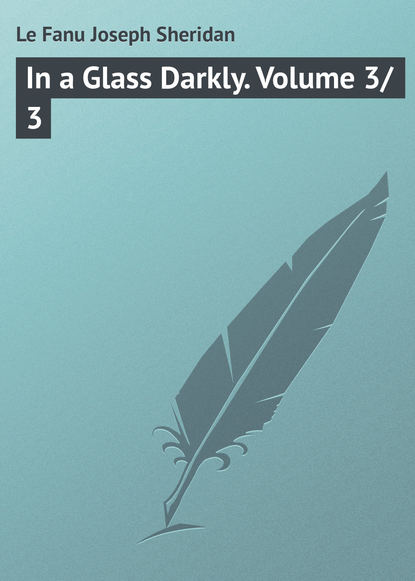 Скачать книгу In a Glass Darkly. Volume 3/3