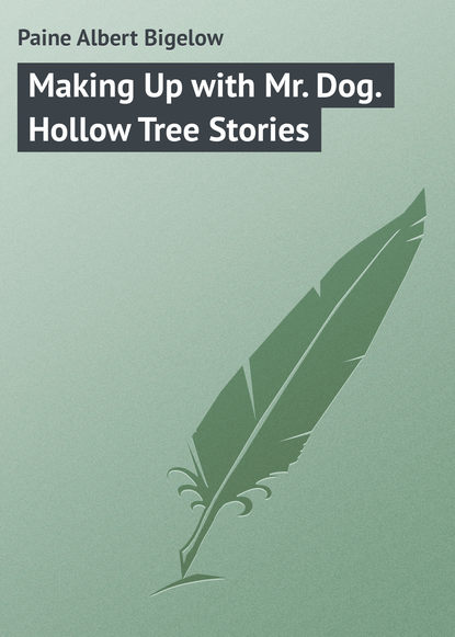Скачать книгу Making Up with Mr. Dog. Hollow Tree Stories