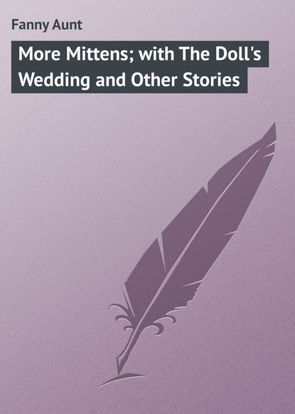 Скачать книгу More Mittens; with The Doll&apos;s Wedding and Other Stories