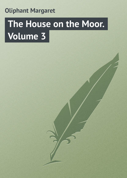 Скачать книгу The House on the Moor. Volume 3