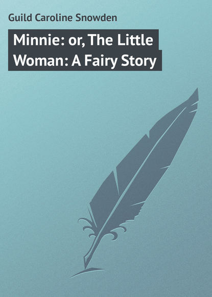 Скачать книгу Minnie: or, The Little Woman: A Fairy Story
