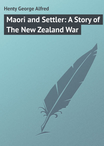 Скачать книгу Maori and Settler: A Story of The New Zealand War