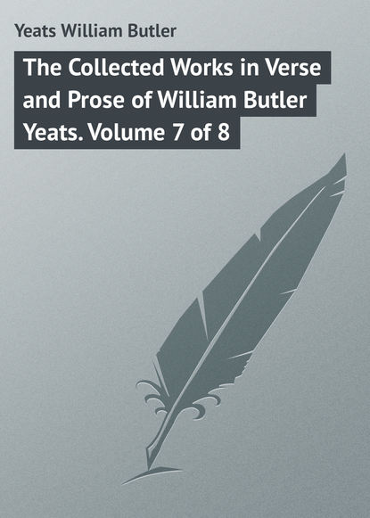 Скачать книгу The Collected Works in Verse and Prose of William Butler Yeats. Volume 7 of 8