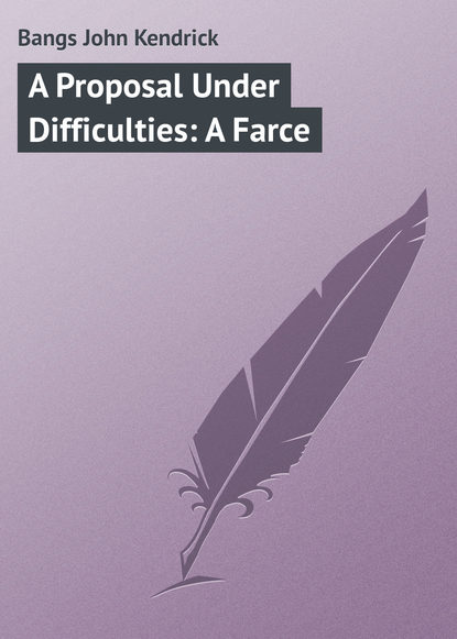 Скачать книгу A Proposal Under Difficulties: A Farce