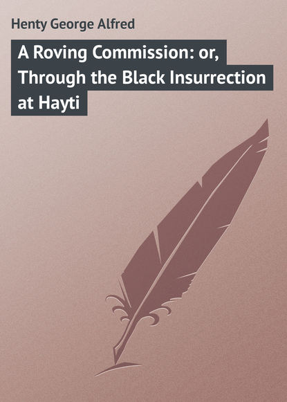 Скачать книгу A Roving Commission: or, Through the Black Insurrection at Hayti