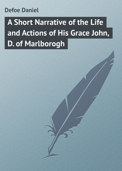 Скачать книгу A Short Narrative of the Life and Actions of His Grace John, D. of Marlborogh