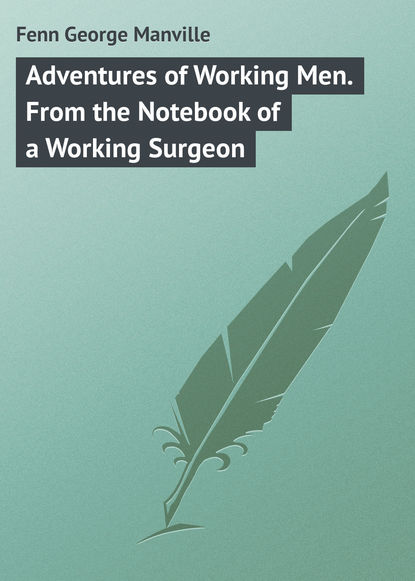 Скачать книгу Adventures of Working Men. From the Notebook of a Working Surgeon