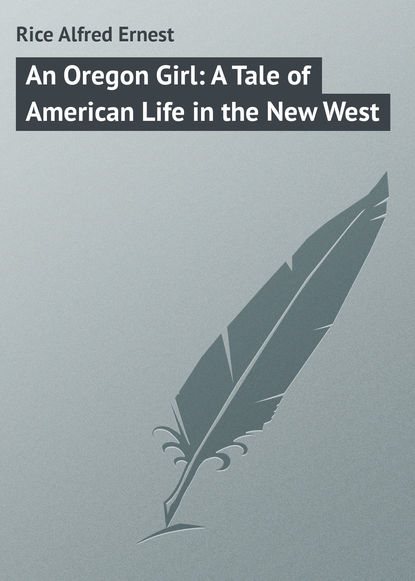 Скачать книгу An Oregon Girl: A Tale of American Life in the New West