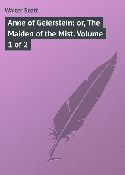 Скачать книгу Anne of Geierstein: or, The Maiden of the Mist. Volume 1 of 2