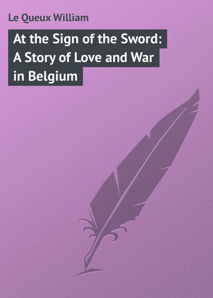 Скачать книгу At the Sign of the Sword: A Story of Love and War in Belgium