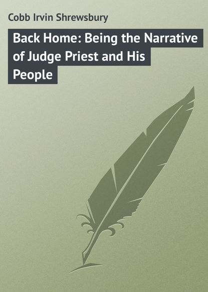 Скачать книгу Back Home: Being the Narrative of Judge Priest and His People