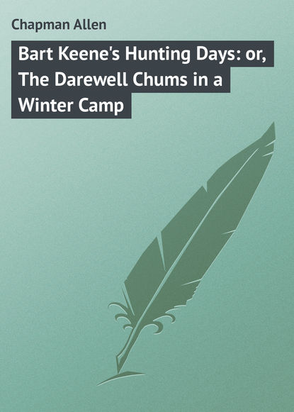 Bart Keene&apos;s Hunting Days: or, The Darewell Chums in a Winter Camp