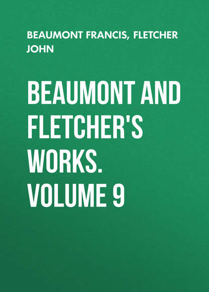 Скачать книгу Beaumont and Fletcher&apos;s Works. Volume 9