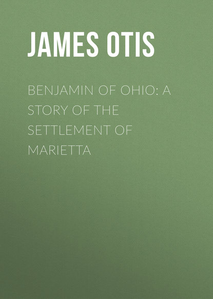 Скачать книгу Benjamin of Ohio: A Story of the Settlement of Marietta