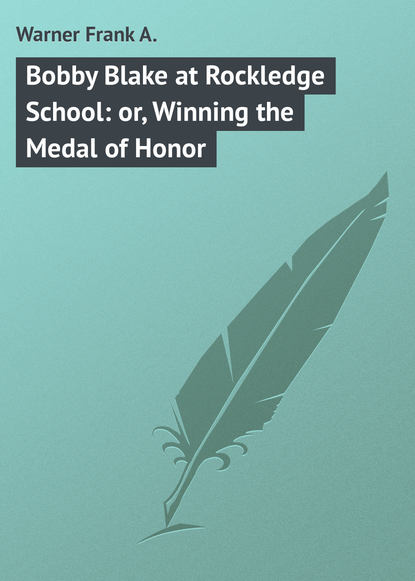 Скачать книгу Bobby Blake at Rockledge School: or, Winning the Medal of Honor