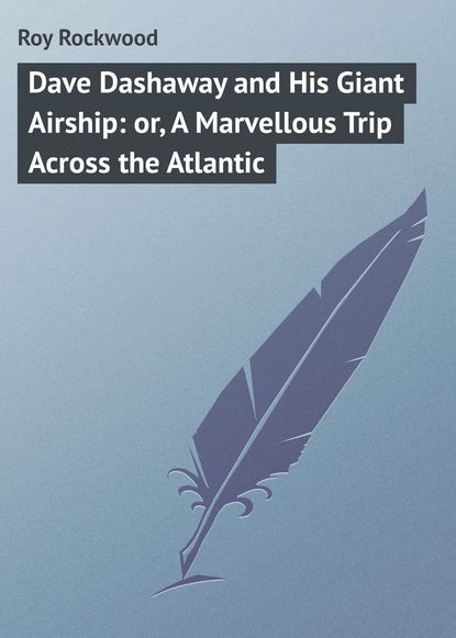 Скачать книгу Dave Dashaway and His Giant Airship: or, A Marvellous Trip Across the Atlantic