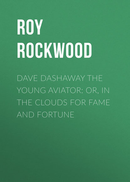Скачать книгу Dave Dashaway the Young Aviator: or, In the Clouds for Fame and Fortune
