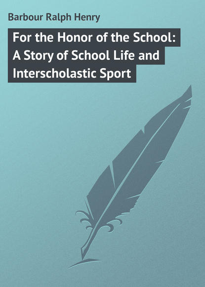 Скачать книгу For the Honor of the School: A Story of School Life and Interscholastic Sport