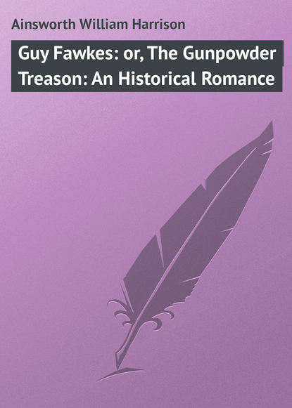 Скачать книгу Guy Fawkes: or, The Gunpowder Treason: An Historical Romance