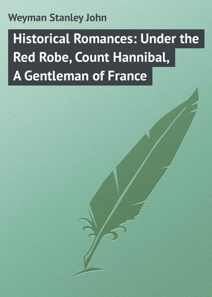 Скачать книгу Historical Romances: Under the Red Robe, Count Hannibal, A Gentleman of France