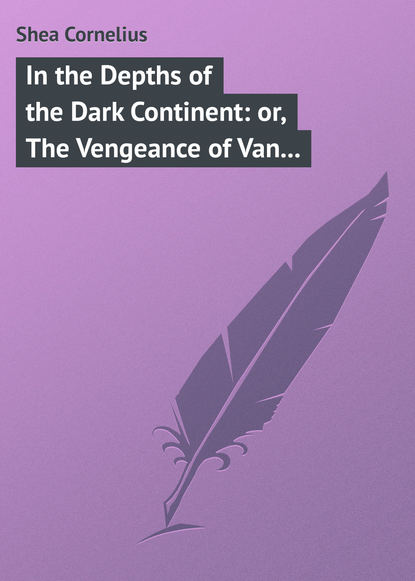 Скачать книгу In the Depths of the Dark Continent: or, The Vengeance of Van Vincent