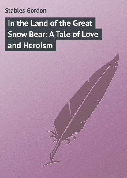 Скачать книгу In the Land of the Great Snow Bear: A Tale of Love and Heroism