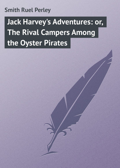 Скачать книгу Jack Harvey&apos;s Adventures: or, The Rival Campers Among the Oyster Pirates