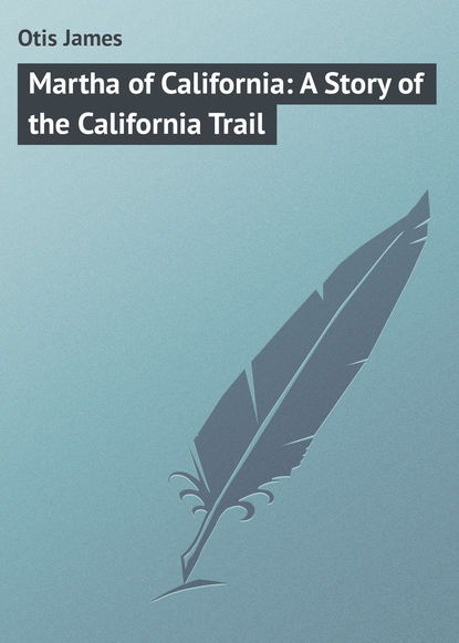 Скачать книгу Martha of California: A Story of the California Trail