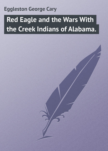 Скачать книгу Red Eagle and the Wars With the Creek Indians of Alabama.