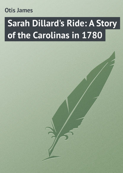 Скачать книгу Sarah Dillard&apos;s Ride: A Story of the Carolinas in 1780