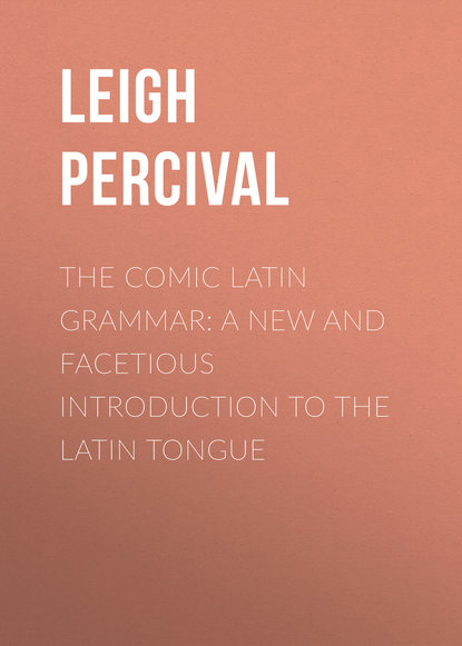 Скачать книгу The Comic Latin Grammar: A new and facetious introduction to the Latin tongue