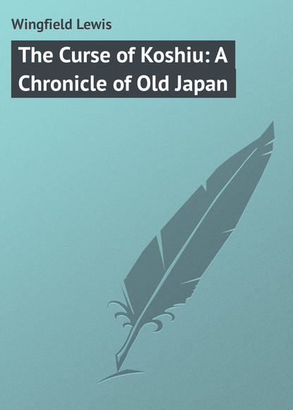 Скачать книгу The Curse of Koshiu: A Chronicle of Old Japan