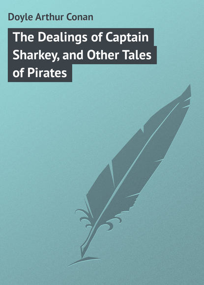 Скачать книгу The Dealings of Captain Sharkey, and Other Tales of Pirates