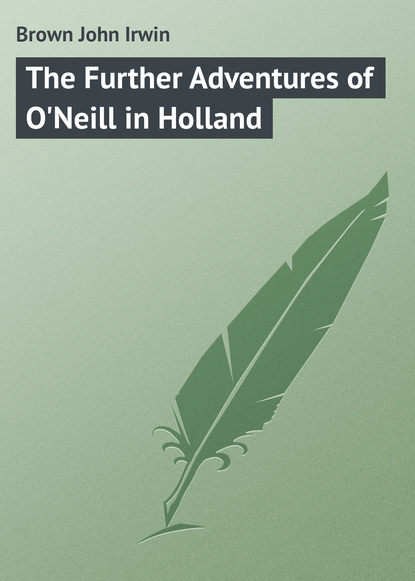 Скачать книгу The Further Adventures of O&apos;Neill in Holland