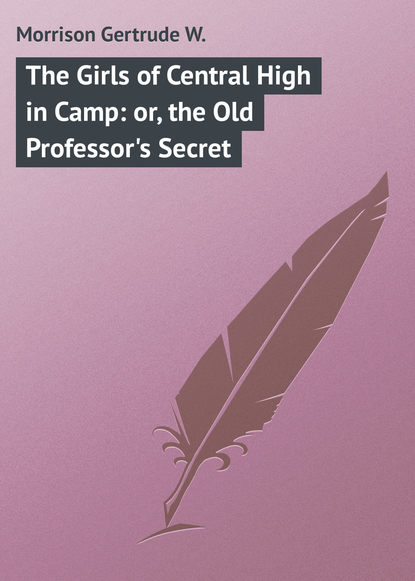 Скачать книгу The Girls of Central High in Camp: or, the Old Professor&apos;s Secret