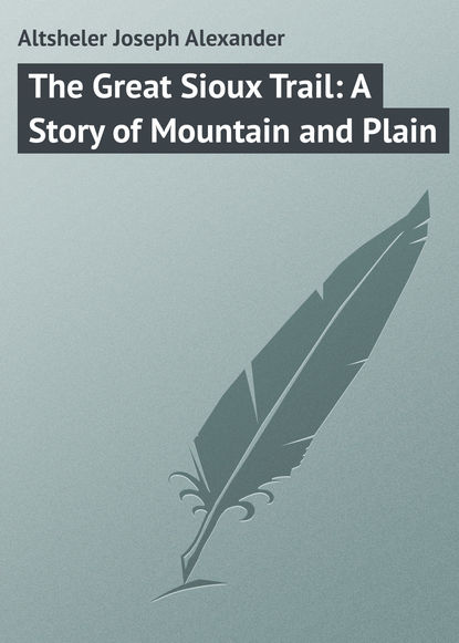 Скачать книгу The Great Sioux Trail: A Story of Mountain and Plain