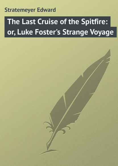 Скачать книгу The Last Cruise of the Spitfire: or, Luke Foster&apos;s Strange Voyage