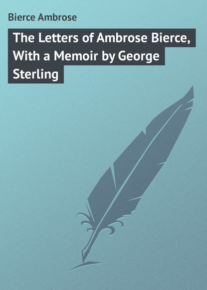 Скачать книгу The Letters of Ambrose Bierce, With a Memoir by George Sterling