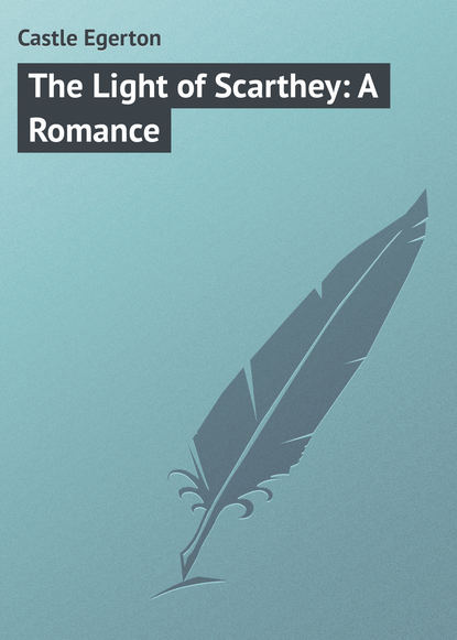 Скачать книгу The Light of Scarthey: A Romance