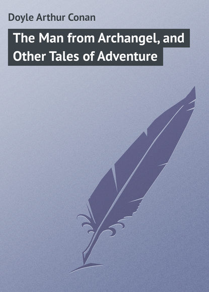 Скачать книгу The Man from Archangel, and Other Tales of Adventure