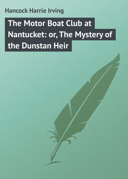 Скачать книгу The Motor Boat Club at Nantucket: or, The Mystery of the Dunstan Heir