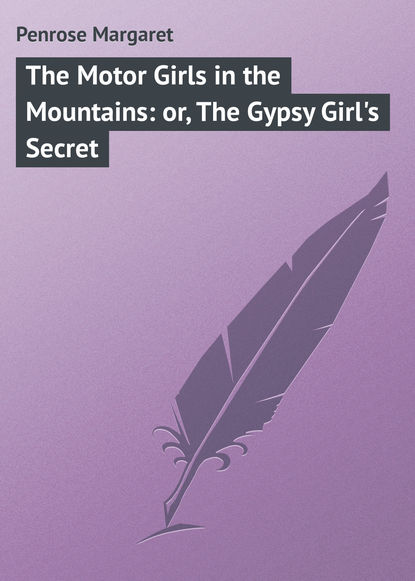 Скачать книгу The Motor Girls in the Mountains: or, The Gypsy Girl&apos;s Secret