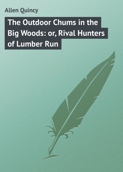 Скачать книгу The Outdoor Chums in the Big Woods: or, Rival Hunters of Lumber Run