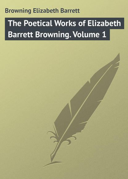 Скачать книгу The Poetical Works of Elizabeth Barrett Browning. Volume 1