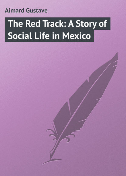 Скачать книгу The Red Track: A Story of Social Life in Mexico