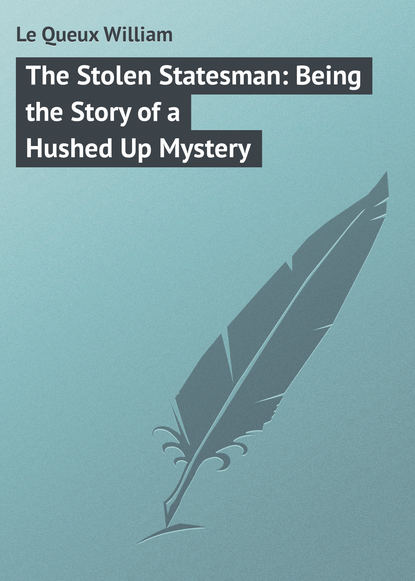 Скачать книгу The Stolen Statesman: Being the Story of a Hushed Up Mystery