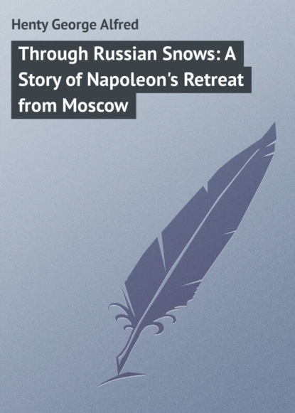 Скачать книгу Through Russian Snows: A Story of Napoleon&apos;s Retreat from Moscow